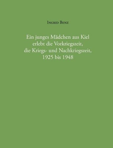 Ein junges Mädchen aus Kiel erlebt die Vorkriegszeit, die Kriegs- und die Nachkriegszeit, 1925 bis 1948