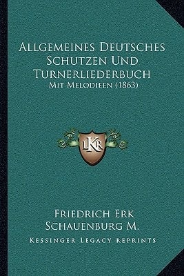 Allgemeines Deutsches Schutzen Und Turnerliederbuch: Mit Melodieen (1863) (German Edition)