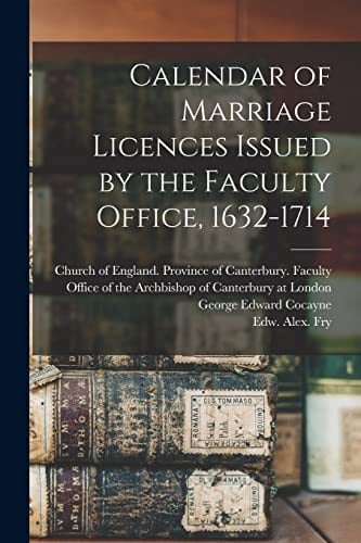 Calendar of Marriage Licences Issued by the Faculty Office, 1632-1714