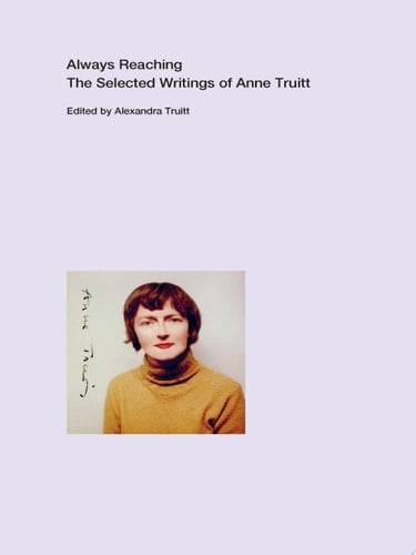 Always Reaching The Selected Writings of Anne Truitt