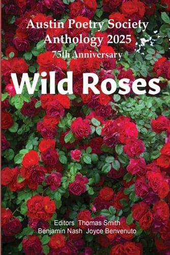 Wild Roses Austin Poetry Society Anniversary Anthology 2025