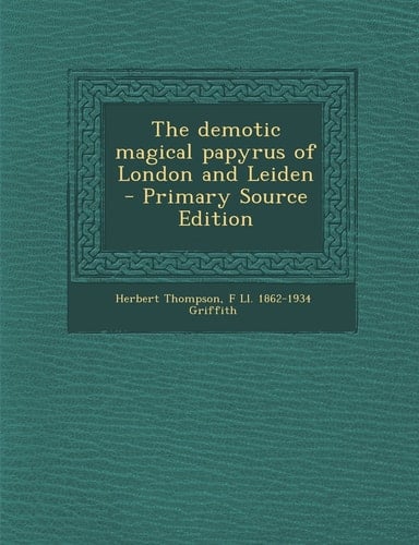 The Demotic Magical Papyrus of London and Leiden - Primary Source Edition