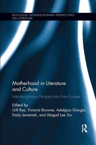 Motherhood in Literature and Culture Interdisciplinary Perspectives from Europe