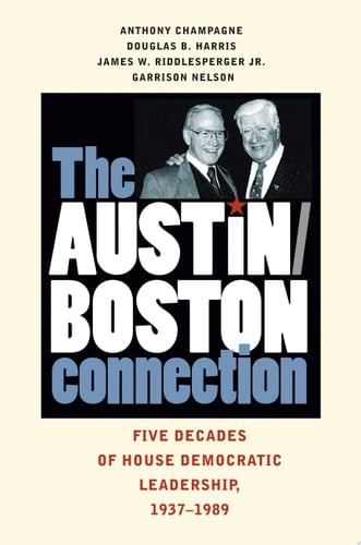 The Austin-Boston Connection Five Decades of House Democratic Leadership, 1937-1989