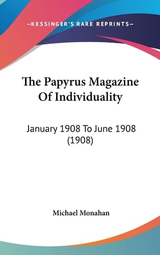 The Papyrus Magazine Of Individuality: January 1908 To June 1908 (1908)