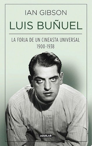 Luis Buñuel La forja de un cineasta universal (1900-1938)