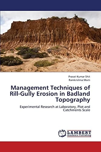 Management Techniques of Rill-Gully Erosion in Badland Topography Experimental Research at Laboratory, Plot and Catchments Scale