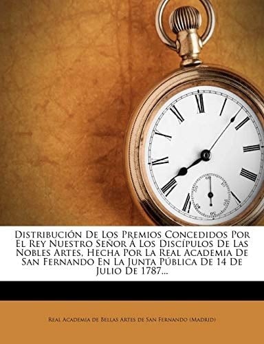 Distribucion de Los Premios Concedidos Por El Rey Nuestro Senor a Los Discipulos de Las Nobles Artes, Hecha Por La Real Academia de San Fernando En La (Spanish Edition)