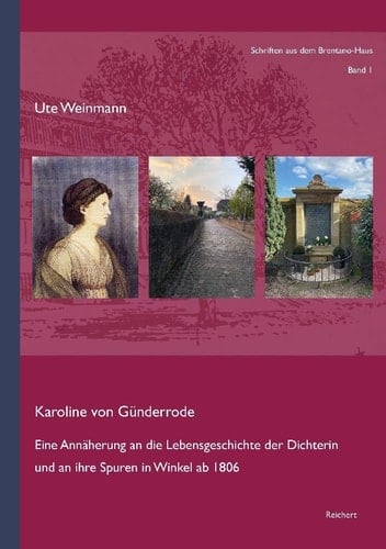 Karoline von Günderrode eine Annäherung an die Lebensgeschichte der Dichterin und an ihre Spuren in Winkel ab 1806