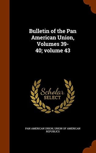 Bulletin of the Pan American Union, Volumes 39-40;volume 43