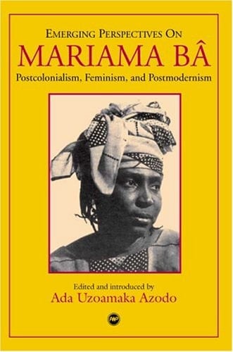 Emerging Perspectives on Mariama Bâ Postcolonialism, Feminism, and Postmodernism