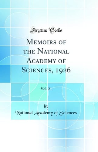 Memoirs of the National Academy of Sciences, 1926, Vol. 21 (Classic Reprint)