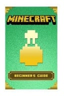 Minecraft The Ultimate Beginner's Handbook: (Essential Minecraft Guides)