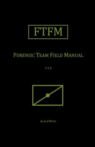 Forensic Team Field Manual (FTFM) (Field Manual Series)