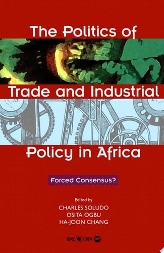 The Politics of Trade and Industrial Policy in Africa Forced Consensus?