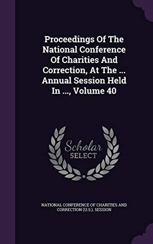 Proceedings of the National Conference of Charities and Correction, at the ... Annual Session Held in ... , Volume 40