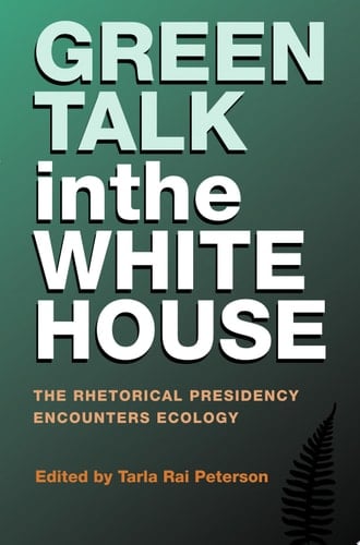 Green Talk in the White House The Rhetorical Presidency Encounters Ecology