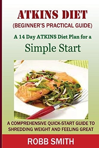 The Atkins Diet (a Beginner's Practical Guide) A Comprehensive Quick-Start Guide to Shredding Weight and Feeling Great: a 14-Day Diet Plan for a Simple Start (Atkins for Beginner's, Atkins... ... , Atkins Diet Made Easy, Atkins Cookbook)