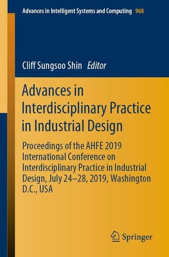Advances in Interdisciplinary Practice in Industrial Design Proceedings of the AHFE 2019 International Conference on Interdisciplinary Practice in Industrial Design, July 24-28, 2019, Washington D.C., USA