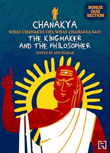 Chanakya The Kingmaker and the Philosopher