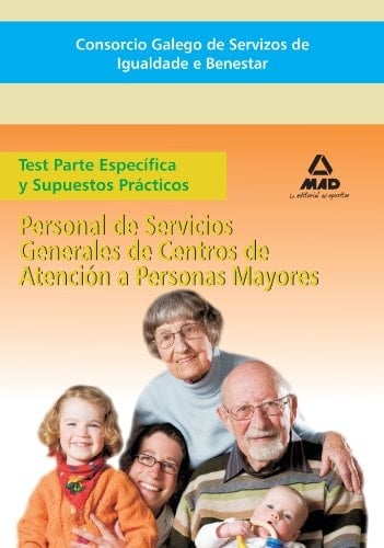 Consorcio galego de servizos de igualdade e benestar. Personal de servicios generales de centros de atención a personas mayores. Test parte específica y supuestos prácticos