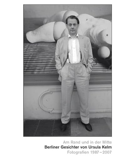 Am Rand und in der Mitte Berliner Gesichter von Ursula Kelm : Fotografien 1987 - 2007 ; [Begleitbuch zu der Ausstellung Ursula Kelm, Berliner Gesichter - Fotografien 1987 - 2007 in der Galerie der Kunststiftung Poll anläßlich des 65. Geburtstages der Fotografin]