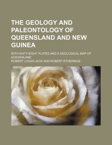 The geology and paleontology of Queensland and New Guinea; with sixty-eight plates and a geological map of Queensland