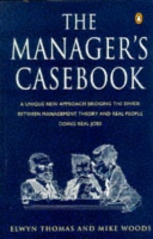 The Manager's Casebook A Unique New Course Bridging the Divide Between Management Theory and Real People Doing Real Jobs