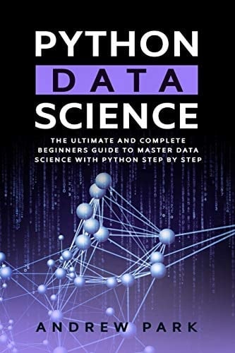 Python Data Science The Ultimate and Complete Beginners Guide to Master Data Science with Python Step By Step