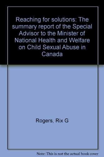 Reaching for Solutions The Summary Report of the Special Advisor to the Minister of National Health and Welfare on Child Sexual Abuse in Canada
