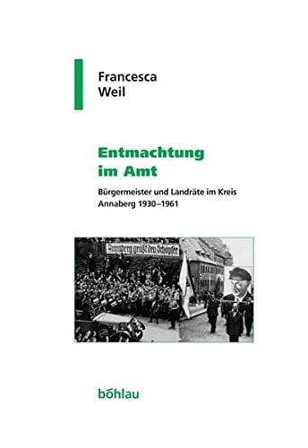 Entmachtung Im Amt: Burgermeister Und Landrate Im Kreis Annaberg 1930-1961 (Geschichte Und Politik in Sachsen, 21) (German Edition)