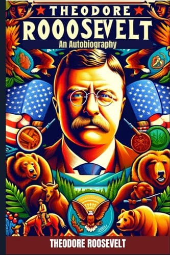 Theodore Roosevelt: An Autobiography