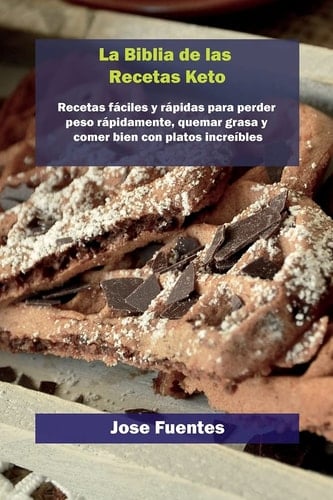 Biblia de recetas de gofres Keto Recetas fáciles y rápidas para perder peso rápidamente, quemar grasa y comer bien con platos increíbles