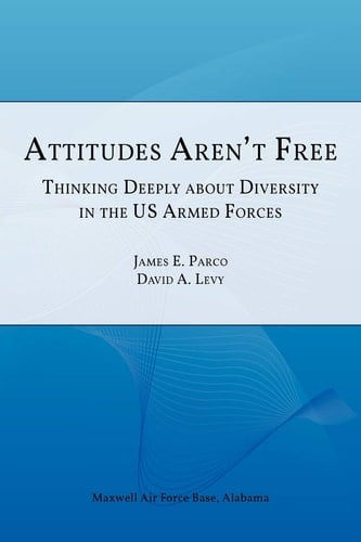 Attitudes Aren't Free Thinking Deeply about Diversity in the U.S. Armed Forces