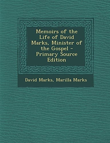 Memoirs of the Life of David Marks, Minister of the Gospel - Primary Source Edition