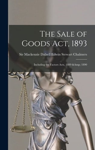 The Sale of Goods Act, 1893 Including the Factors Acts, 1889 & 1890