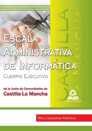 Escala administrativa de informática de la junta de comunidades de castilla la mancha. Test y supuestos prácticos