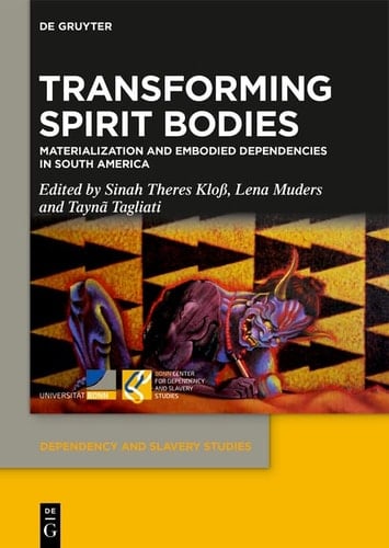 Transforming Spirit Bodies Materialization and Embodied Dependencies in South America