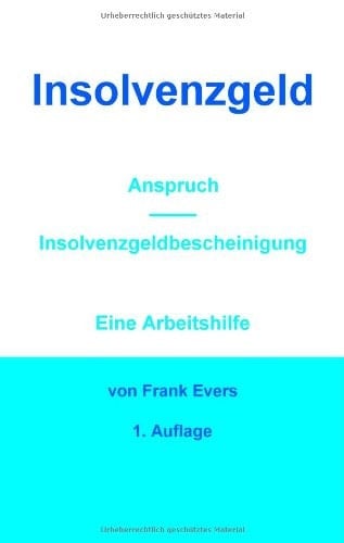 Insolvenzgeld Anspruch - Insolvenzgeldbescheinigung ; eine Arbeitshilfe