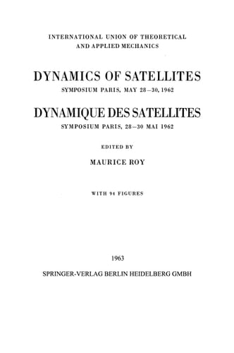 Dynamics of Satellites / Dynamique des Satellites Symposium Paris, May 28–30, 1962 / Symposium Paris, 28–30 Mai 1962