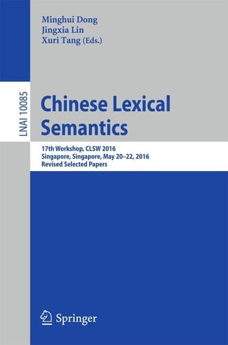 Chinese Lexical Semantics 17th Workshop, CLSW 2016, Singapore, Singapore, May 20–22, 2016, Revised Selected Papers