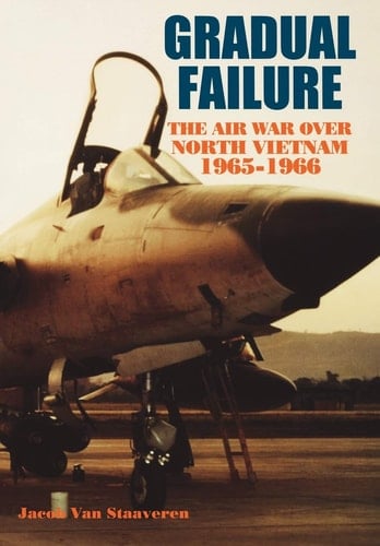 Gradual Failure The Air War Over North Vietnam, 1965-1966