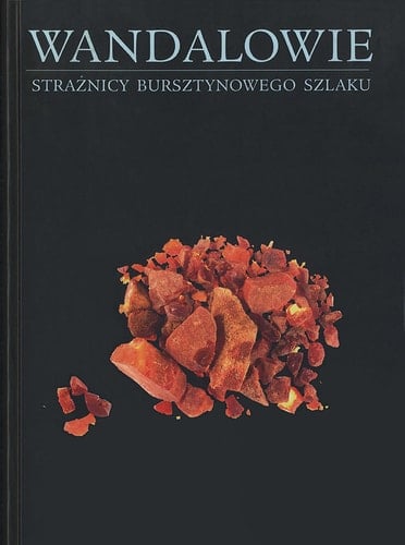 Wandalowie: strażnicy bursztynowego szlaku : katalog wystawy, Państwowe Muzeum Archeologiczne w Warszawie, 8 marca - 16 czerwca 2004