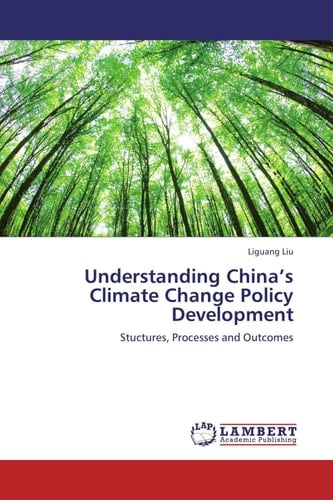 Understanding China’s Climate Change Policy Development Stuctures, Processes and Outcomes