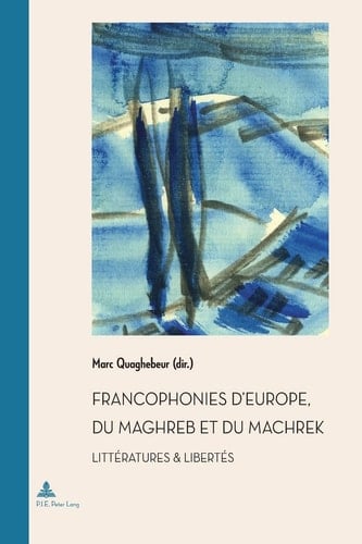 Francophonies d’Europe, du Maghreb et du Machrek: Littératures & libertés (Documents pour l'Histoire des Francophonies) (French Edition)