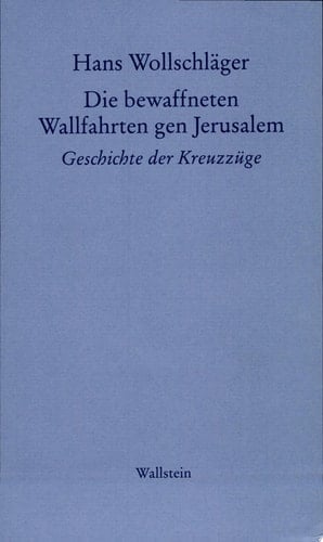 Die bewaffneten Wallfahrten gen Jerusalem Geschichte der Kreuzzüge