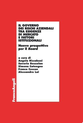 Il governo dei rischi aziendali tra esigenze di mercato e fattori istituzionali. Nuove prospettive per il Board Nuove prospettive per il Board
