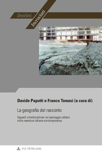 La geografia del racconto sguardi interdisciplinari sul paesaggio urbano nella narrativa italiana contemporanea