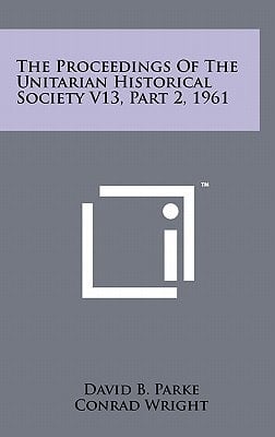 The Proceedings Of The Unitarian Historical Society V13, Part 2, 1961