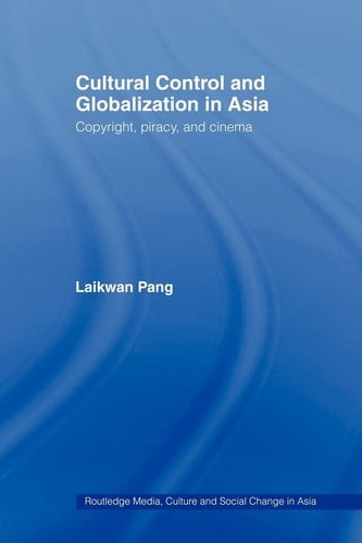 Cultural Control and Globalization in Asia Copyright, Piracy and Cinema